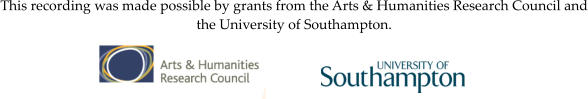 This recording was made possible by grants from the Arts & Humanities Research Council and the University of Southampton.